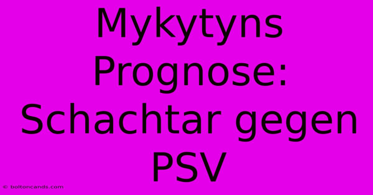 Mykytyns Prognose: Schachtar Gegen PSV