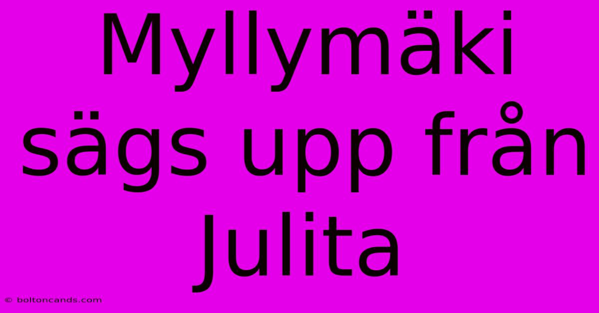 Myllymäki Sägs Upp Från Julita