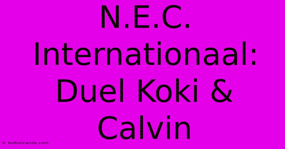 N.E.C. Internationaal: Duel Koki & Calvin 