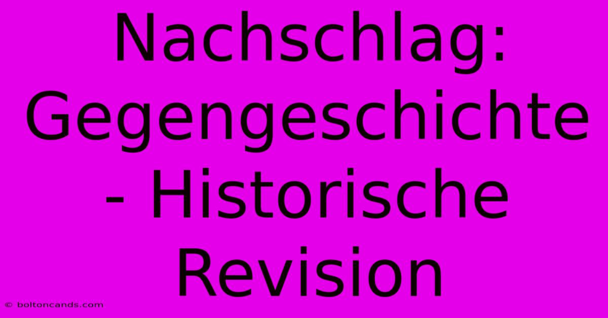 Nachschlag: Gegengeschichte - Historische Revision