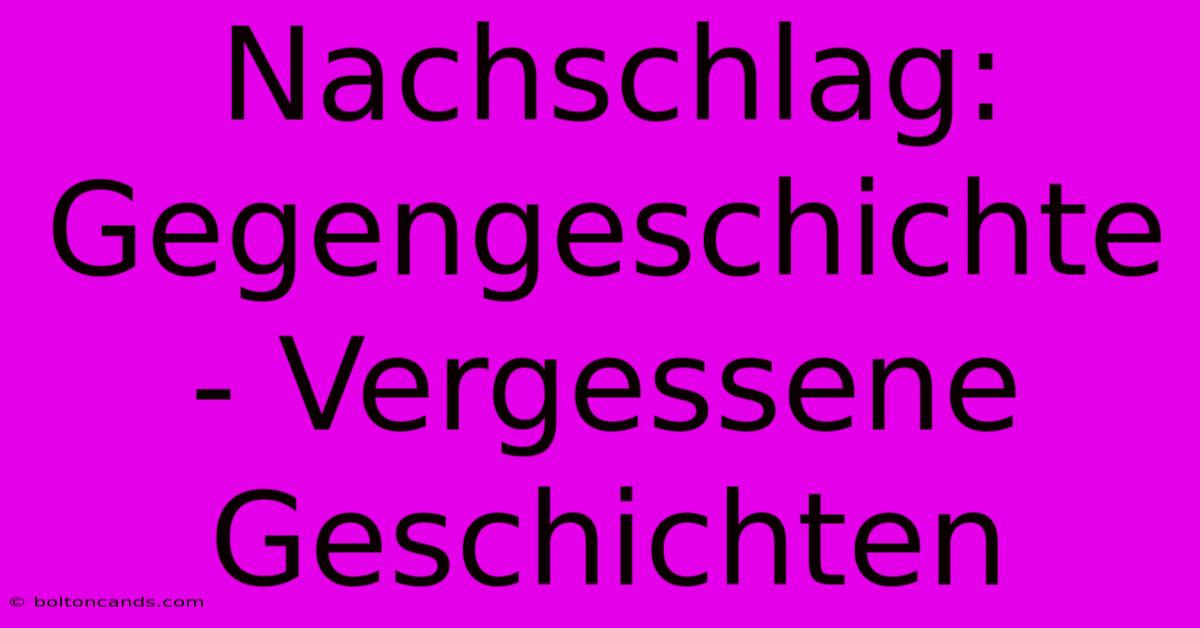 Nachschlag: Gegengeschichte - Vergessene Geschichten