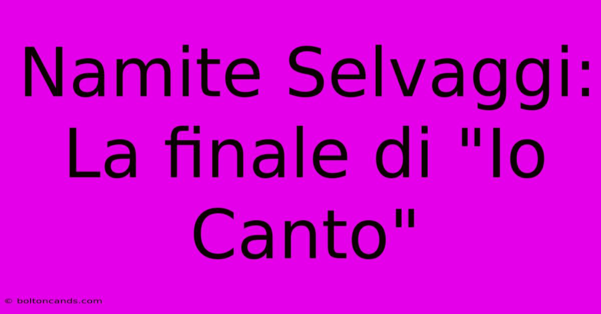 Namite Selvaggi: La Finale Di 