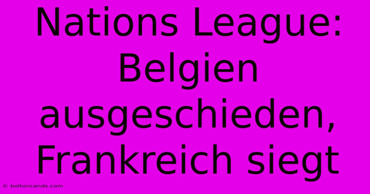 Nations League: Belgien Ausgeschieden, Frankreich Siegt