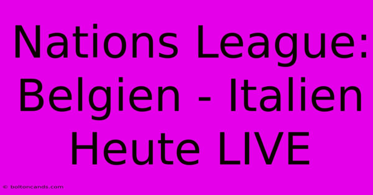 Nations League: Belgien - Italien Heute LIVE