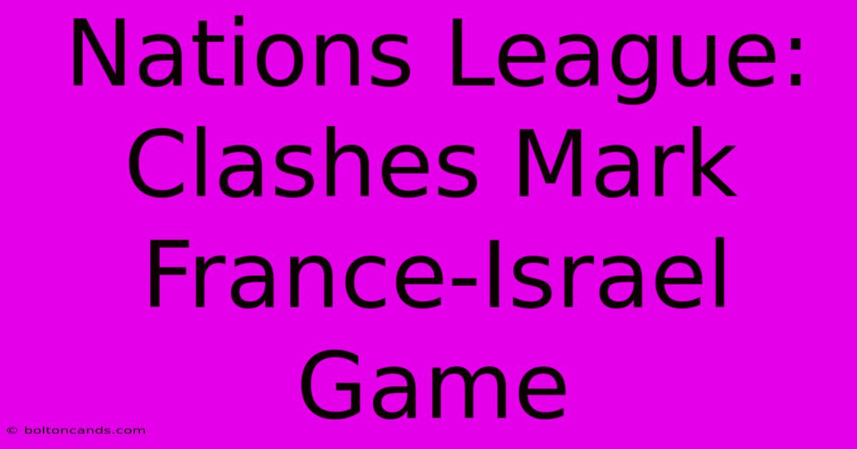 Nations League: Clashes Mark France-Israel Game