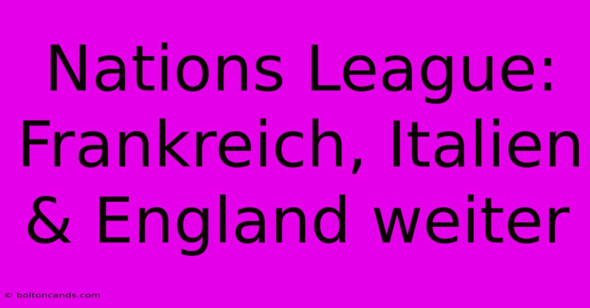 Nations League: Frankreich, Italien & England Weiter