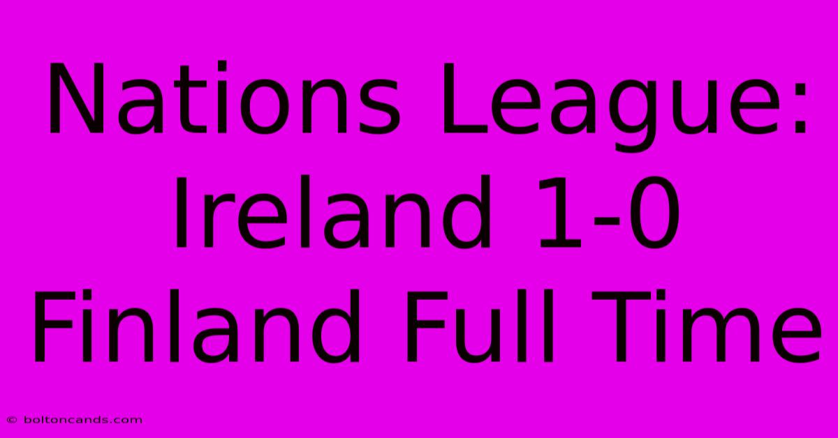 Nations League: Ireland 1-0 Finland Full Time