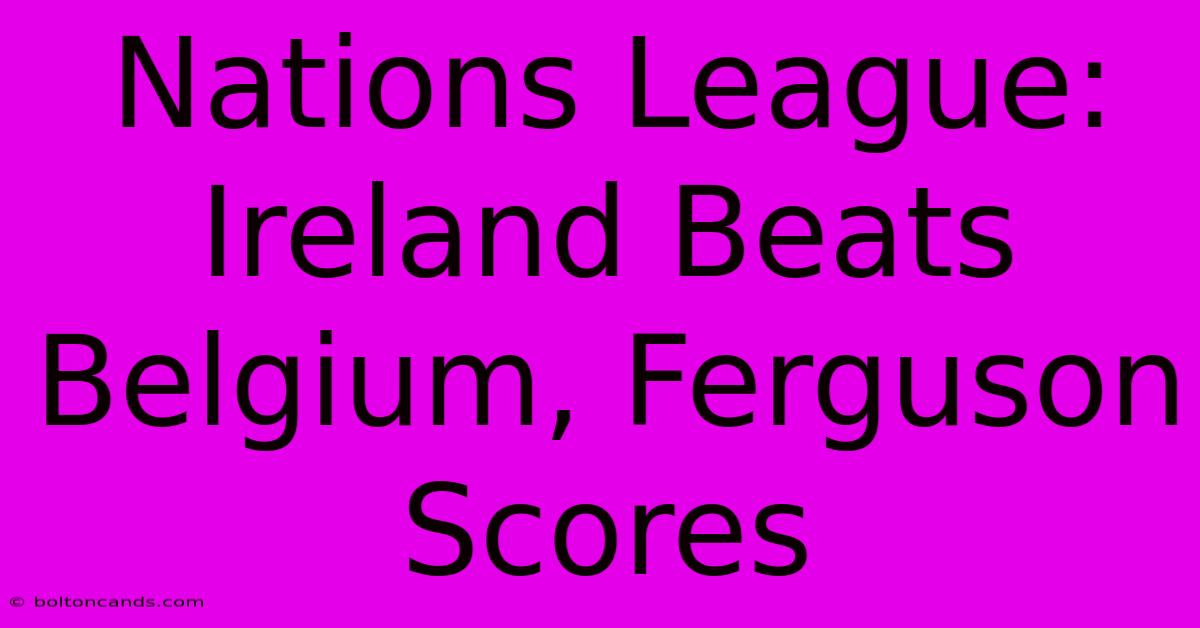 Nations League: Ireland Beats Belgium, Ferguson Scores