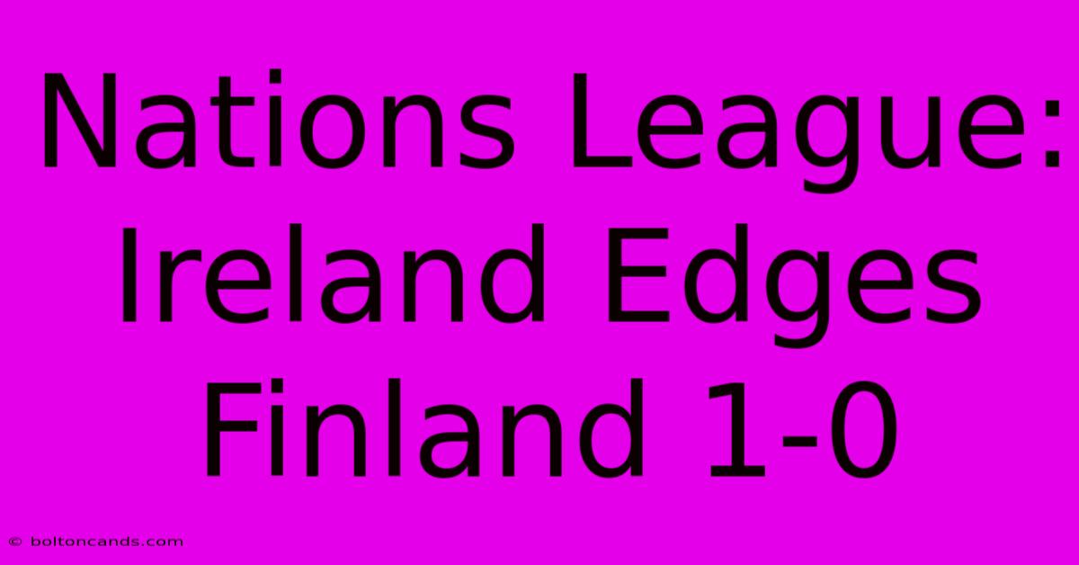 Nations League: Ireland Edges Finland 1-0