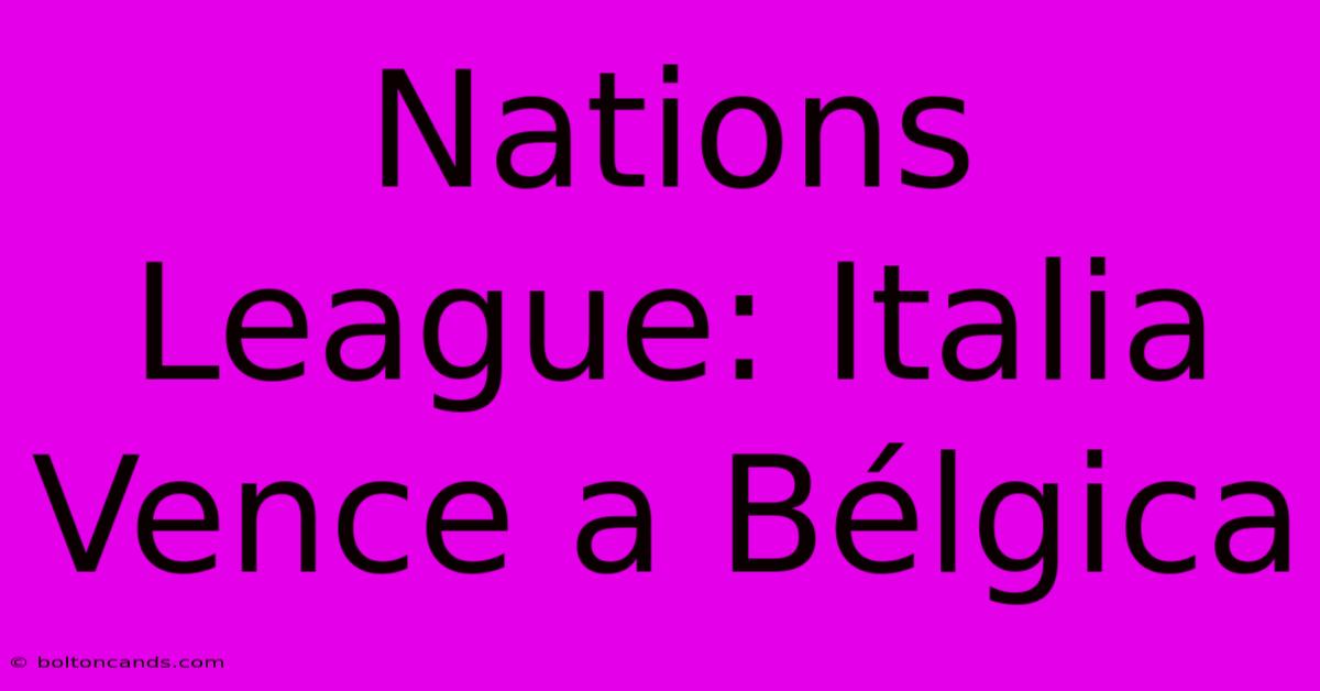 Nations League: Italia Vence A Bélgica 