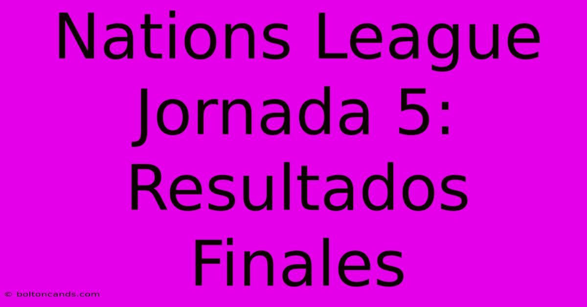 Nations League Jornada 5: Resultados Finales 