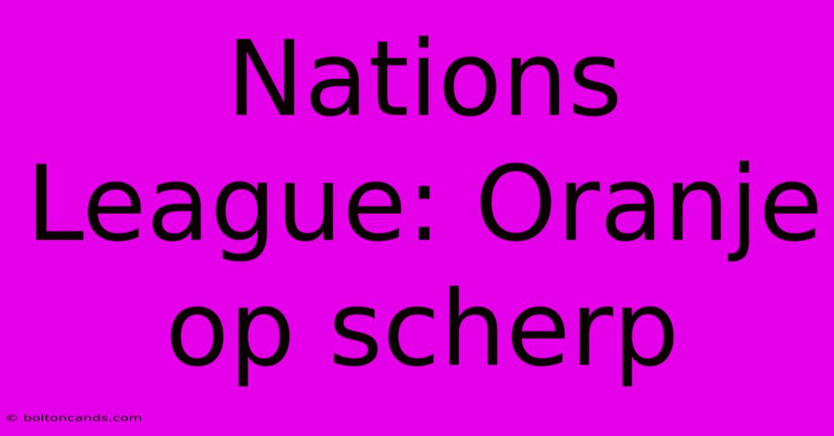 Nations League: Oranje Op Scherp