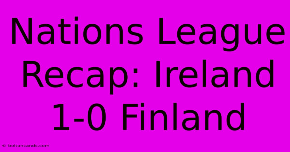 Nations League Recap: Ireland 1-0 Finland