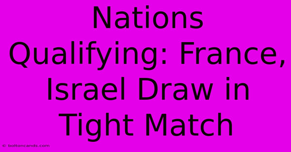 Nations Qualifying: France, Israel Draw In Tight Match