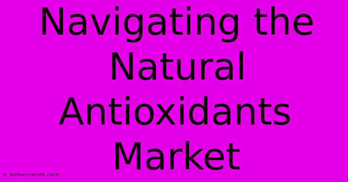 Navigating The Natural Antioxidants Market