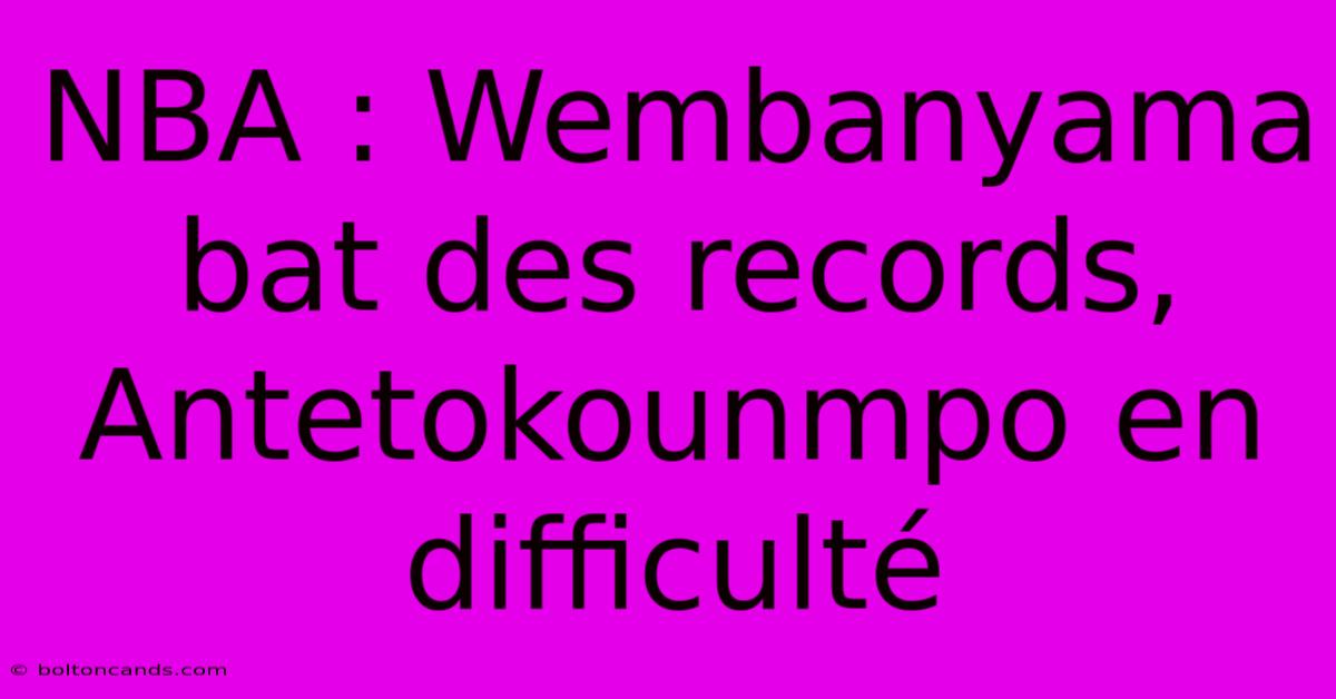 NBA : Wembanyama Bat Des Records, Antetokounmpo En Difficulté