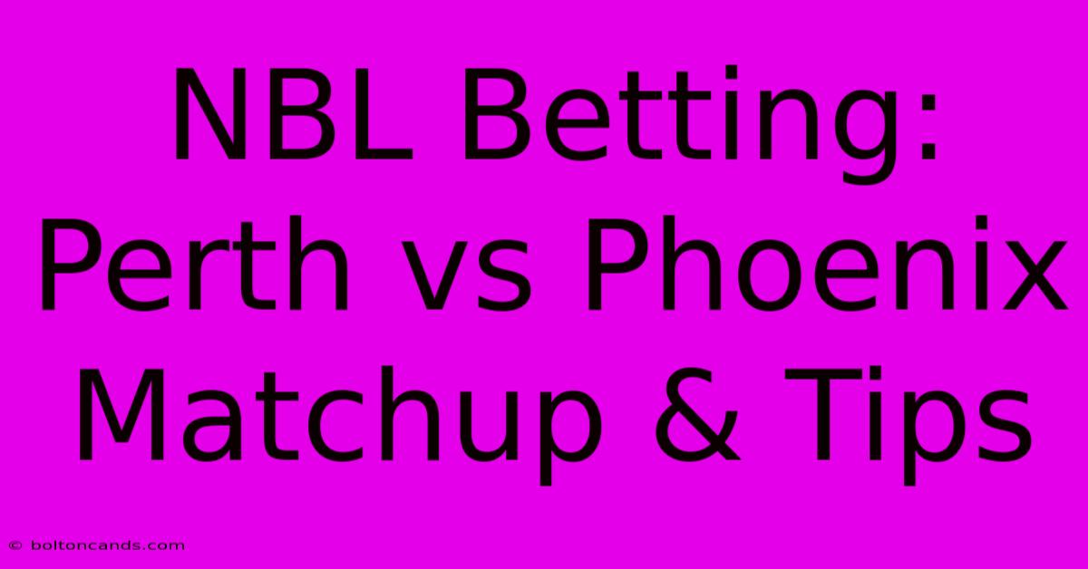 NBL Betting: Perth Vs Phoenix Matchup & Tips 