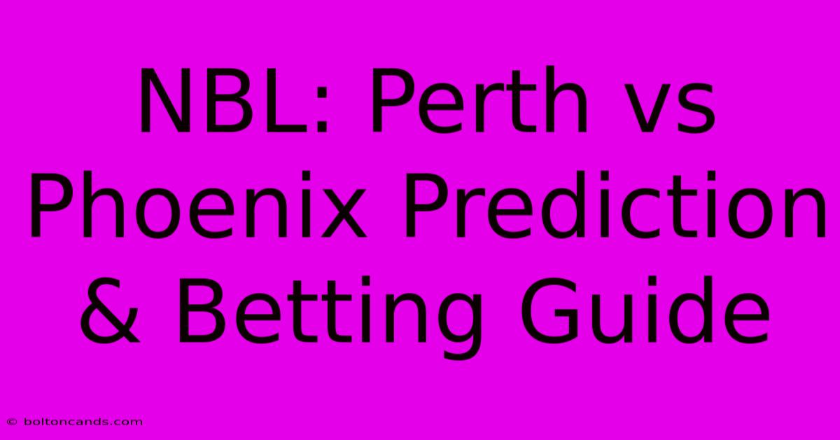 NBL: Perth Vs Phoenix Prediction & Betting Guide