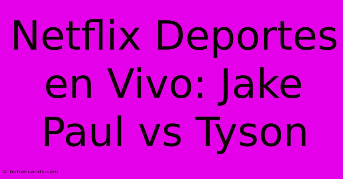 Netflix Deportes En Vivo: Jake Paul Vs Tyson