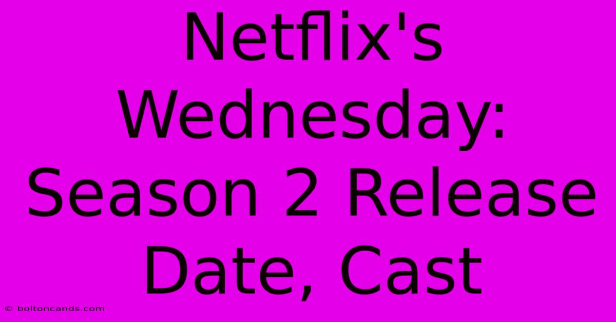 Netflix's Wednesday: Season 2 Release Date, Cast 