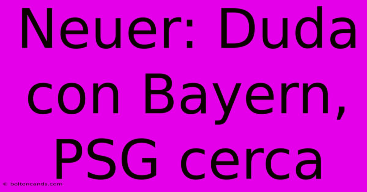 Neuer: Duda Con Bayern, PSG Cerca