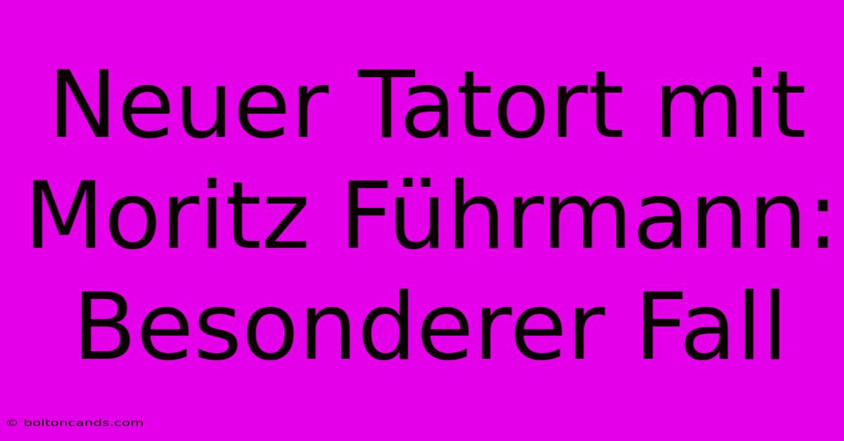 Neuer Tatort Mit Moritz Führmann:  Besonderer Fall