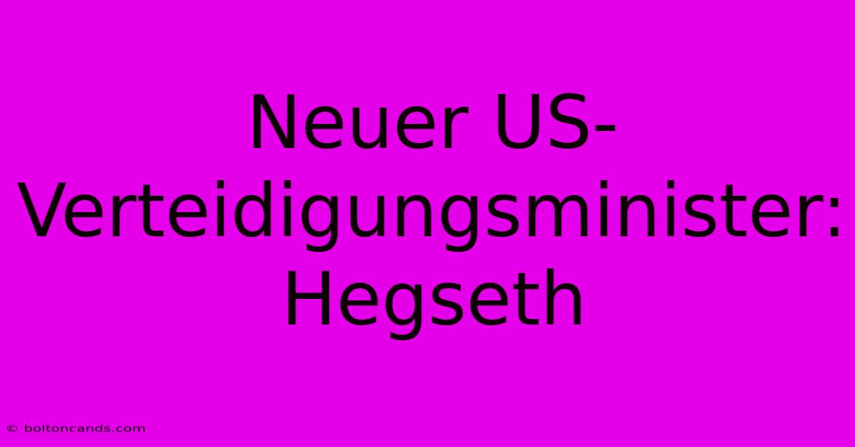 Neuer US-Verteidigungsminister: Hegseth