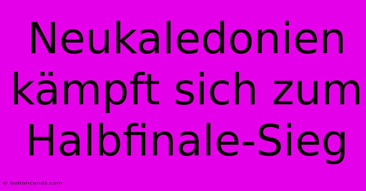 Neukaledonien Kämpft Sich Zum Halbfinale-Sieg 