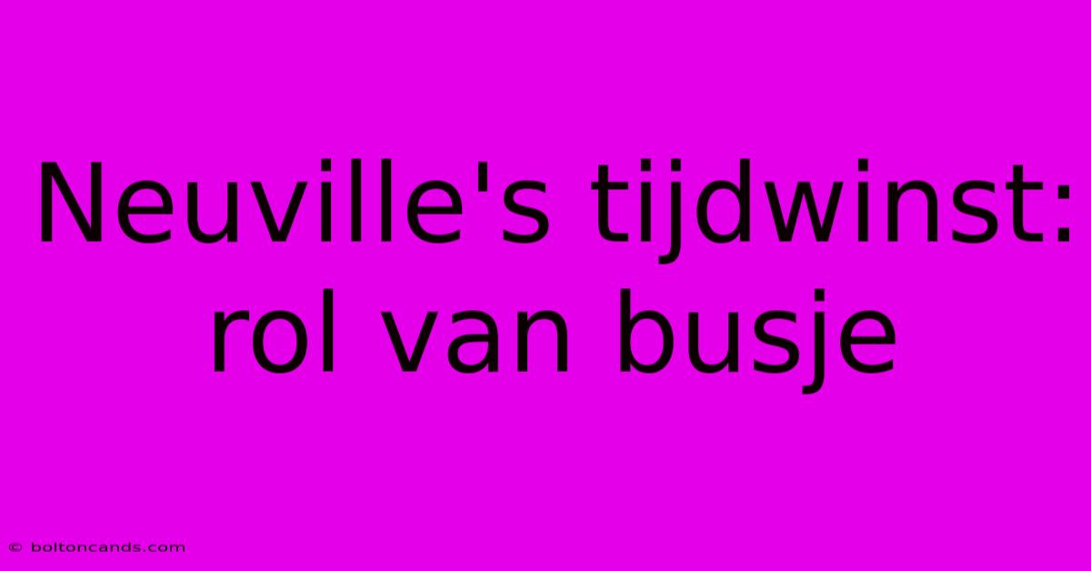 Neuville's Tijdwinst: Rol Van Busje