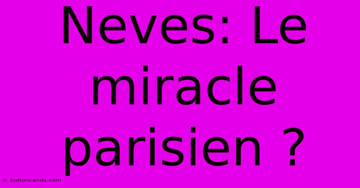 Neves: Le Miracle Parisien ?