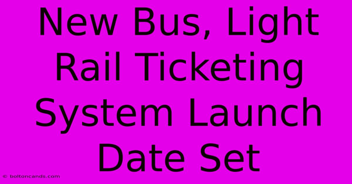 New Bus, Light Rail Ticketing System Launch Date Set