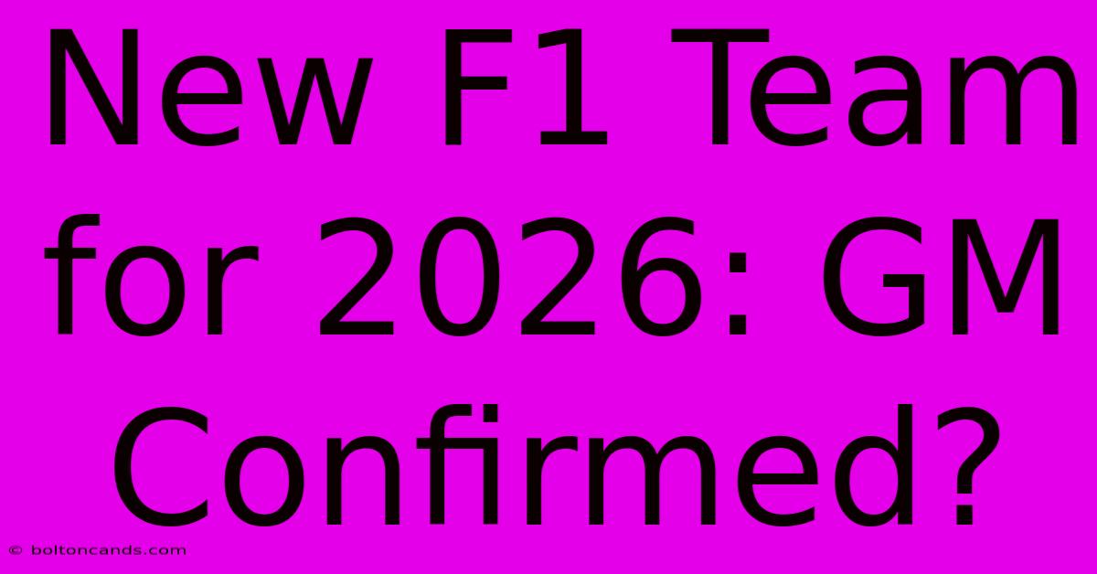 New F1 Team For 2026: GM Confirmed?