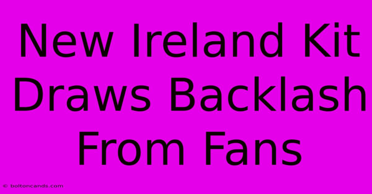 New Ireland Kit Draws Backlash From Fans