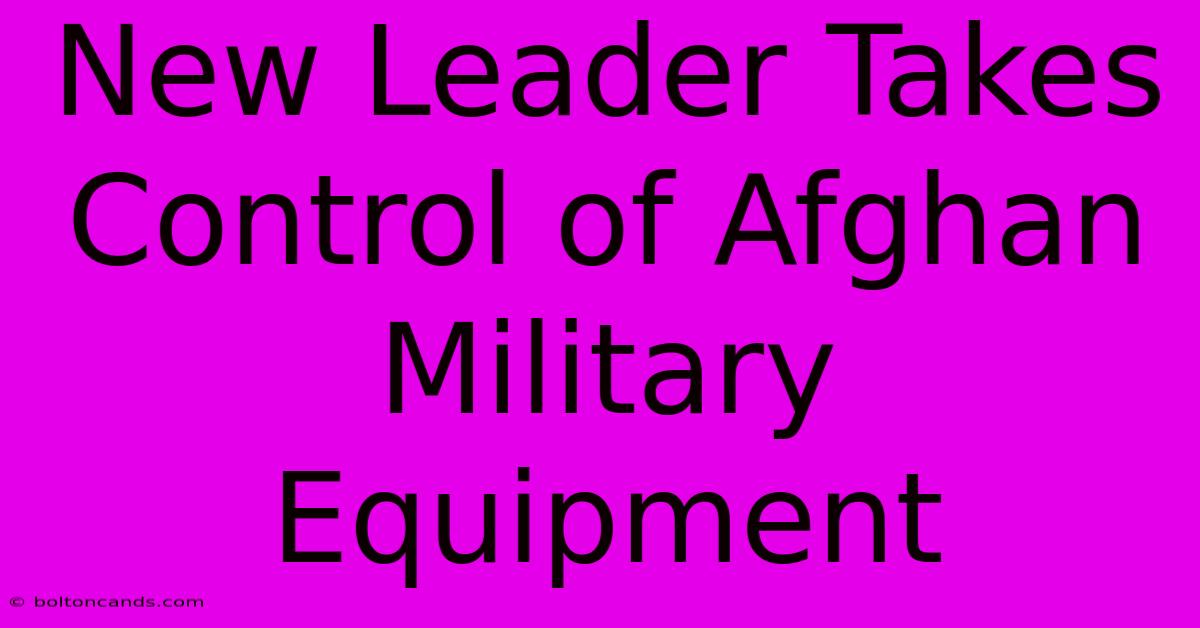 New Leader Takes Control Of Afghan Military Equipment