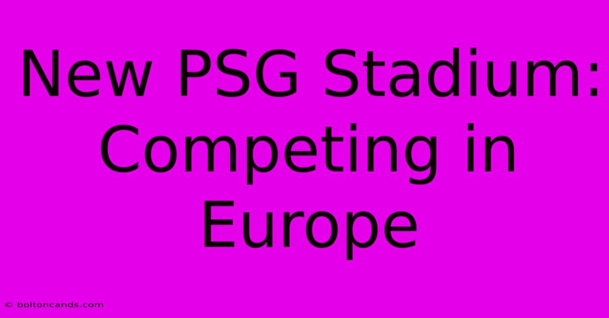 New PSG Stadium: Competing In Europe