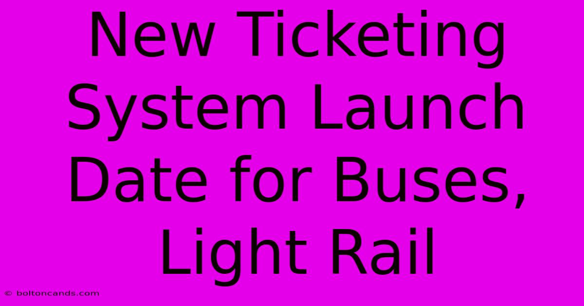 New Ticketing System Launch Date For Buses, Light Rail