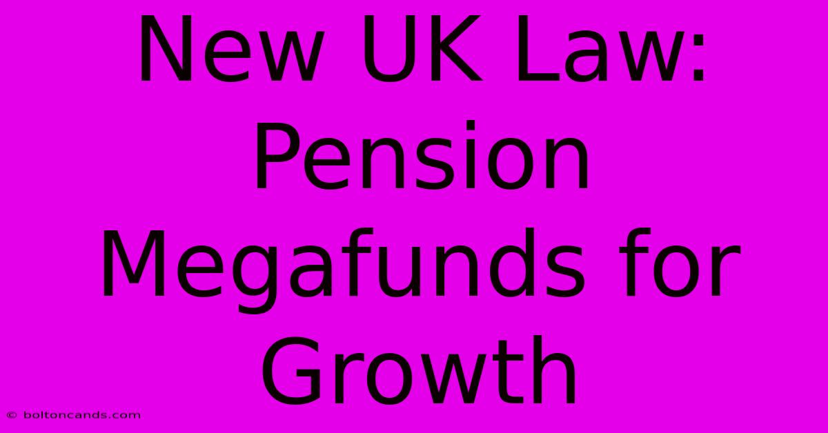 New UK Law: Pension Megafunds For Growth