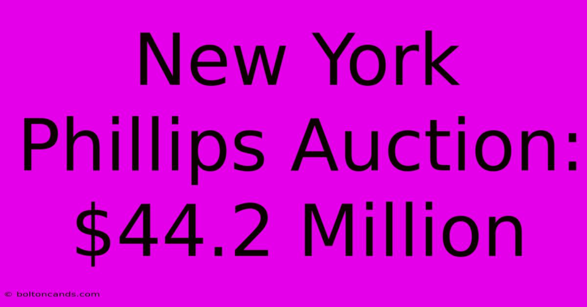 New York Phillips Auction: $44.2 Million