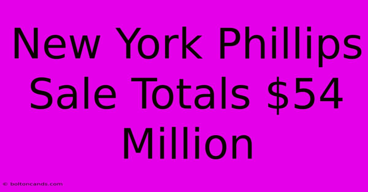 New York Phillips Sale Totals $54 Million