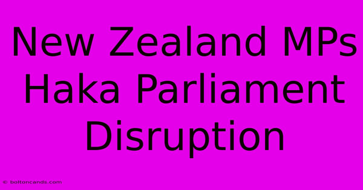 New Zealand MPs Haka Parliament Disruption