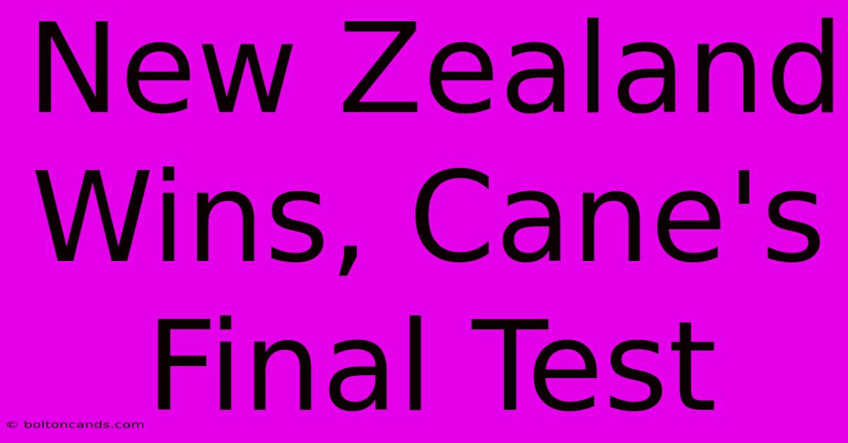 New Zealand Wins, Cane's Final Test