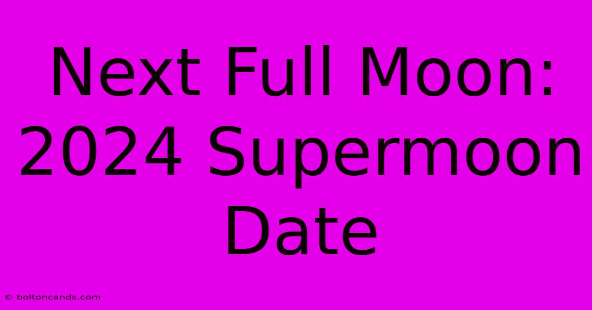 Next Full Moon: 2024 Supermoon Date