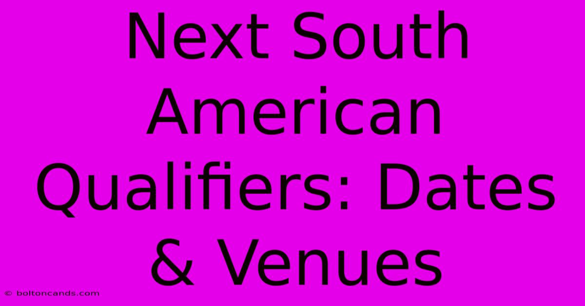 Next South American Qualifiers: Dates & Venues