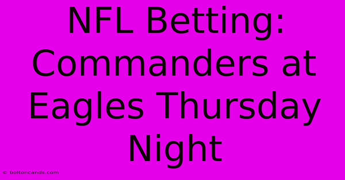 NFL Betting: Commanders At Eagles Thursday Night