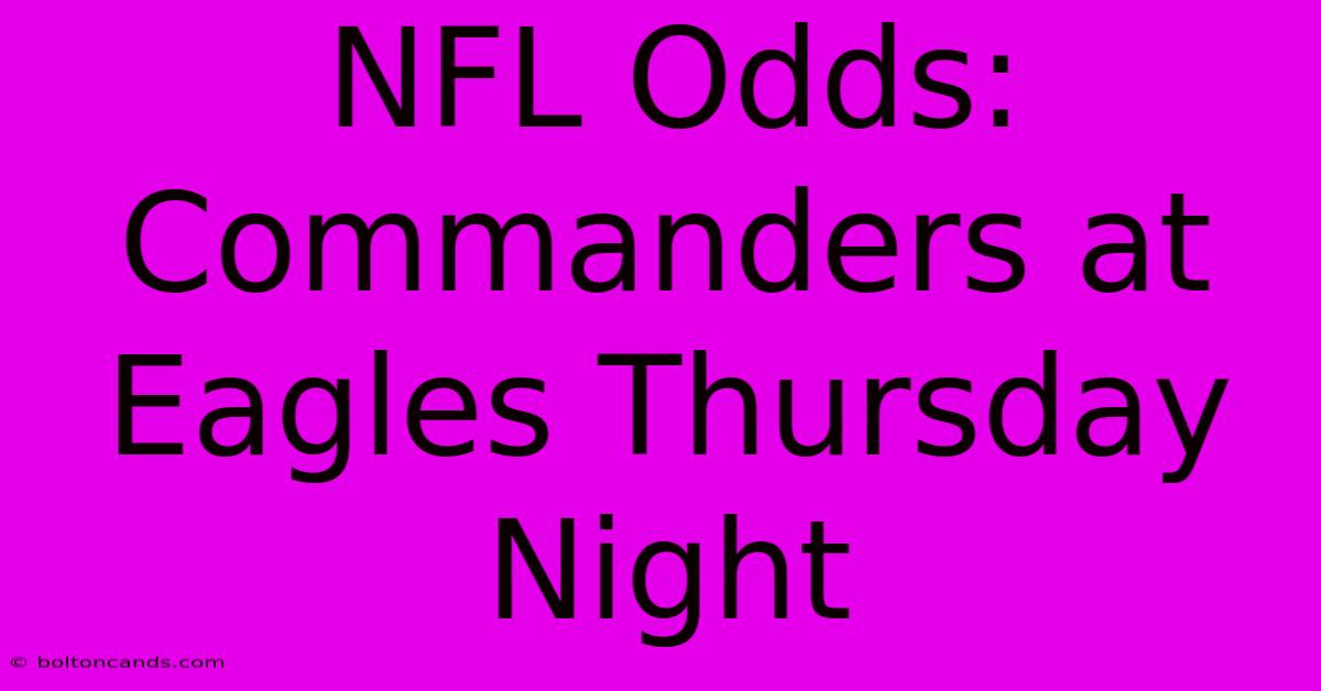 NFL Odds: Commanders At Eagles Thursday Night 