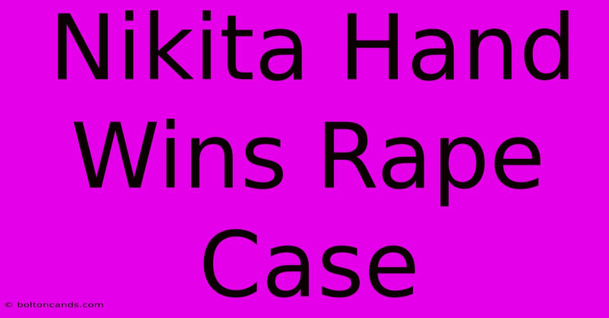 Nikita Hand Wins Rape Case