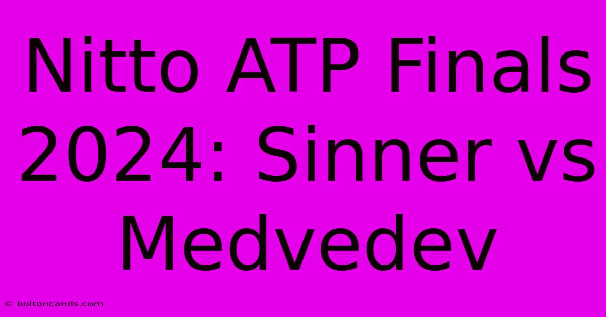 Nitto ATP Finals 2024: Sinner Vs Medvedev