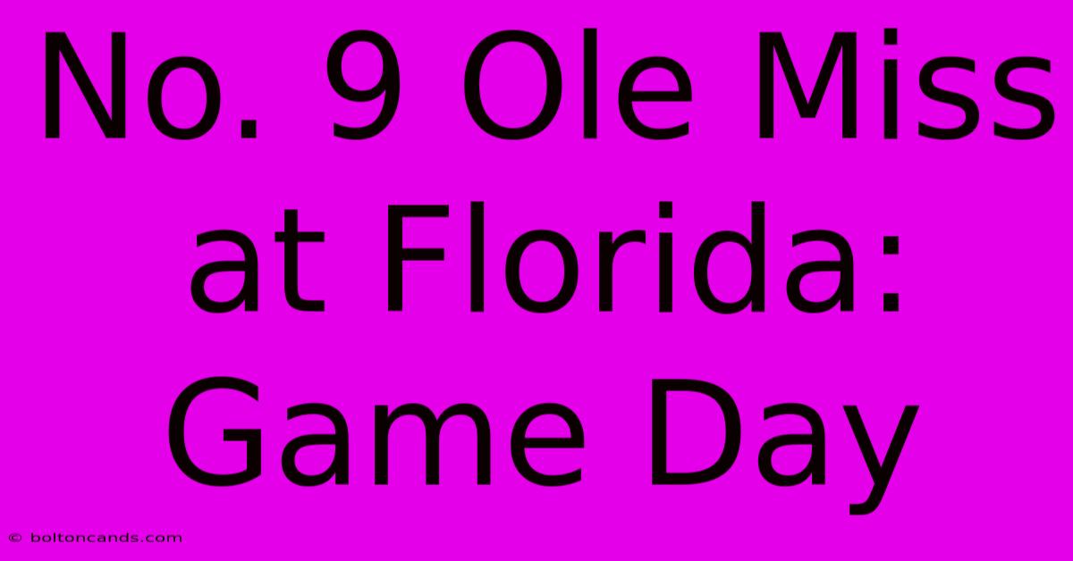 No. 9 Ole Miss At Florida: Game Day