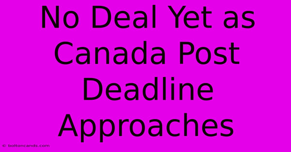 No Deal Yet As Canada Post Deadline Approaches