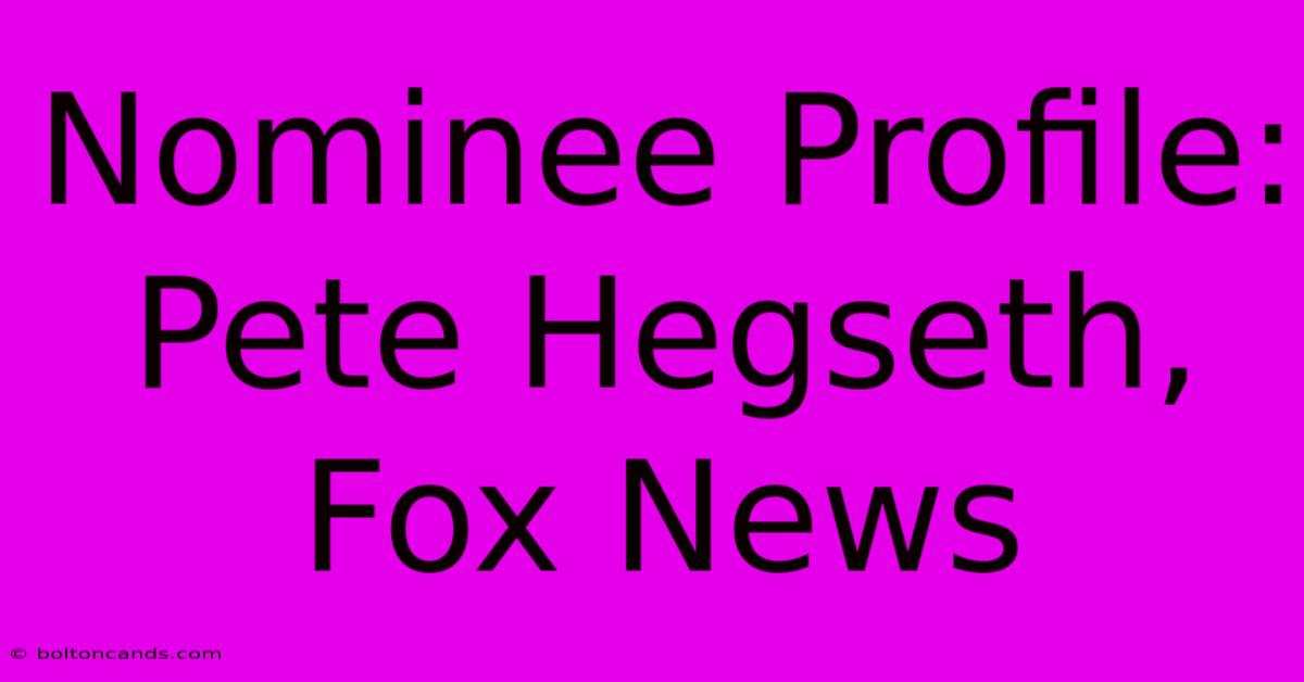 Nominee Profile: Pete Hegseth, Fox News